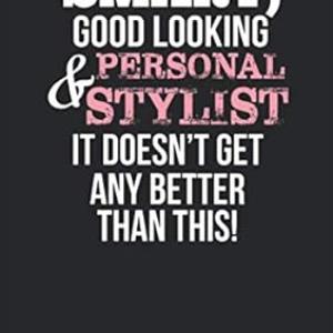 Smart, Good Looking & Personal Stylist , It Doesn't Get Any Better Than This!: Blank Line Notebook / Journal Gift Idea